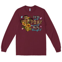 Burgundy pray on it pray over it pray through it Long Sleeve Tee - MaliasSmallBusiness