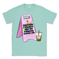 Seafoam caution i haven't had my coffee yet Classic Tee - MaliasSmallBusiness