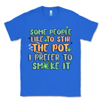 True Royal some people like to stir the pot i prefer to smoke Classic Tee - MaliasSmallBusiness