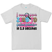I Can Go From Zero To Online Detective In 2.5 Seco Premium Tee | Teevron