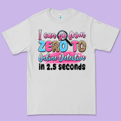 I Can Go From Zero To Online Detective In 2.5 Seco Premium Tee Designed By Jahusdesignshop