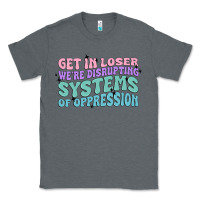 Charcoal Heather get in loser we're disrupting systems of oppressio Classic Tee - MaliasSmallBusiness
