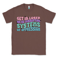 Chestnut get in loser we're disrupting systems of oppressio Classic Tee - MaliasSmallBusiness