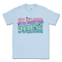 Dusty Blue get in loser we're disrupting systems of oppressio Classic Tee - MaliasSmallBusiness