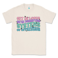 Natural get in loser we're disrupting systems of oppressio Classic Tee - MaliasSmallBusiness