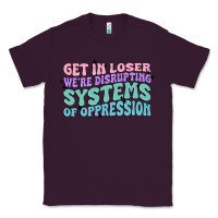 Plum get in loser we're disrupting systems of oppressio Classic Tee - MaliasSmallBusiness