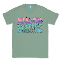 Sage get in loser we're disrupting systems of oppressio Classic Tee - MaliasSmallBusiness