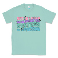Seafoam get in loser we're disrupting systems of oppressio Classic Tee - MaliasSmallBusiness