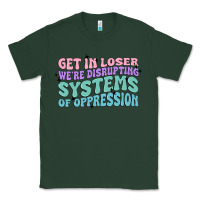 Sports Green get in loser we're disrupting systems of oppressio Classic Tee - MaliasSmallBusiness