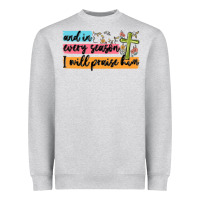 Heather Grey and in every season i will praise him Heavyweight Sweatshirt - MaliasSmallBusiness