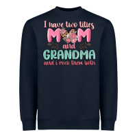 I Have Two Titles Mom And Grandma And I Rock Them Heavyweight Sweatshirt | Teevron