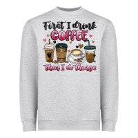 First I Drink Coffee Then I Do Things Heavyweight Sweatshirt | Teevron