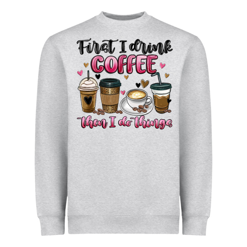 First I Drink Coffee Then I Do Things Heavyweight Sweatshirt by MaliasSmallBusiness | Teevron