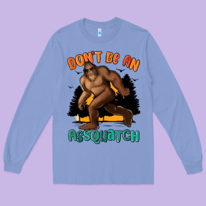 Dont Be An Assquatch Long Sleeve Tee Designed By Maliassmallbusiness