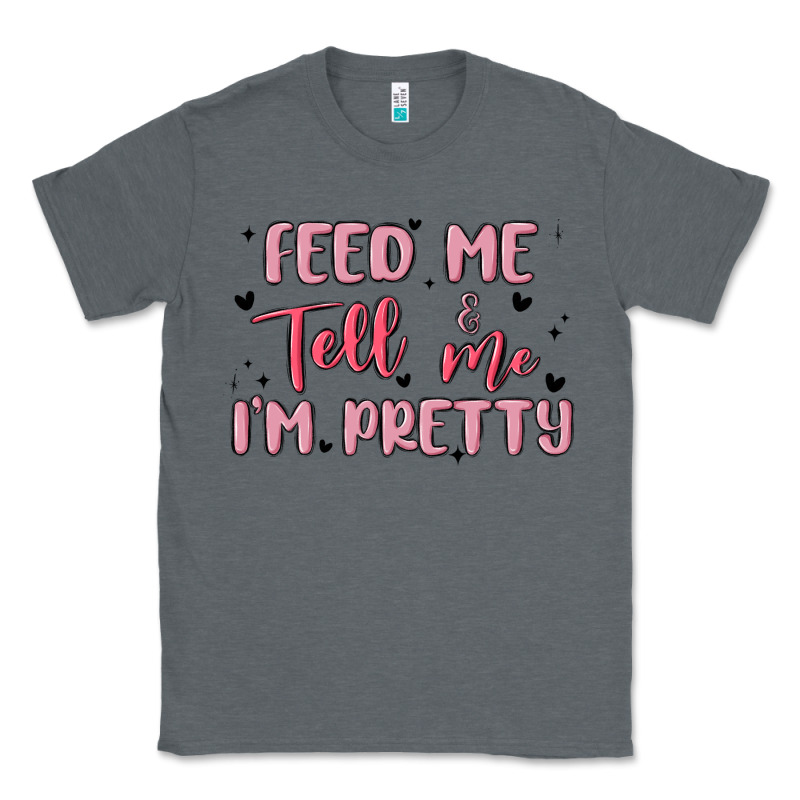 Feed Me And Tell Me Im Pretty Classic Tee by MaliasSmallBusiness | Teevron