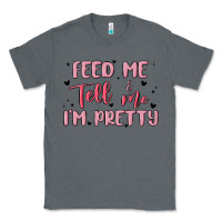 Charcoal Heather feed me and tell me im pretty Classic Tee - MaliasSmallBusiness