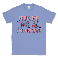 Colony Blue feed me and tell me im pretty Classic Tee - MaliasSmallBusiness