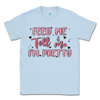 Dusty Blue feed me and tell me im pretty Classic Tee - MaliasSmallBusiness