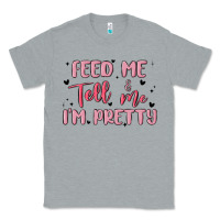 Heather Grey feed me and tell me im pretty Classic Tee - MaliasSmallBusiness