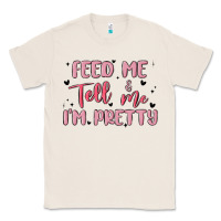 Natural feed me and tell me im pretty Classic Tee - MaliasSmallBusiness