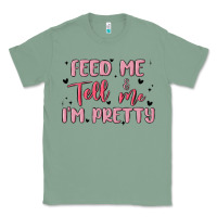 Sage feed me and tell me im pretty Classic Tee - MaliasSmallBusiness