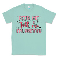 Seafoam feed me and tell me im pretty Classic Tee - MaliasSmallBusiness