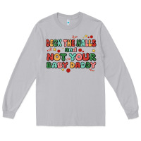 Deck The Halls And Not Your Baby Daddy Long Sleeve Tee | Teevron