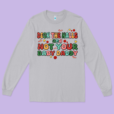 Deck The Halls And Not Your Baby Daddy Long Sleeve Tee Designed By Maliassmallbusiness