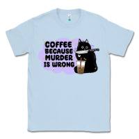 Dusty Blue coffee because murder is wrong Classic Tee - MaliasSmallBusiness