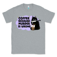 Heather Grey coffee because murder is wrong Classic Tee - MaliasSmallBusiness