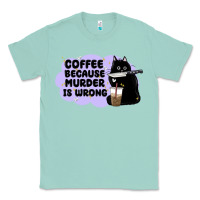 Seafoam coffee because murder is wrong Classic Tee - MaliasSmallBusiness