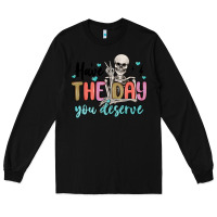 Black have the day you deserve Long Sleeve Tee - MaliasSmallBusiness