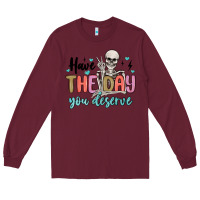 Burgundy have the day you deserve Long Sleeve Tee - MaliasSmallBusiness