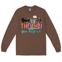 Chestnut have the day you deserve Long Sleeve Tee - MaliasSmallBusiness