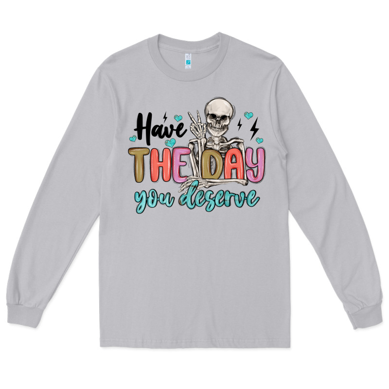 Have The Day You Deserve Long Sleeve Tee by MaliasSmallBusiness | Teevron