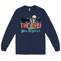 Navy have the day you deserve Long Sleeve Tee - MaliasSmallBusiness