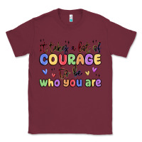 Burgundy it takes a lot of courage to be who you are Classic Tee - MaliasSmallBusiness