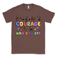 Chestnut it takes a lot of courage to be who you are Classic Tee - MaliasSmallBusiness
