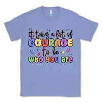 Colony Blue it takes a lot of courage to be who you are Classic Tee - MaliasSmallBusiness