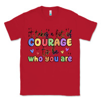 Red it takes a lot of courage to be who you are Classic Tee - MaliasSmallBusiness