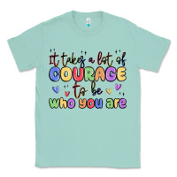 Seafoam it takes a lot of courage to be who you are Classic Tee - MaliasSmallBusiness