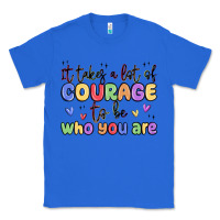 True Royal it takes a lot of courage to be who you are Classic Tee - MaliasSmallBusiness