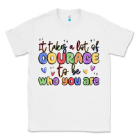 White it takes a lot of courage to be who you are Classic Tee - MaliasSmallBusiness