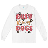 White busy raising dogs Long Sleeve Tee - MaliasSmallBusiness