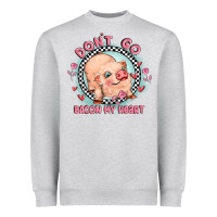 Dont Go Bacon My Heart Heavyweight Sweatshirt | Teevron