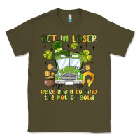 Army Green get in loser we re going to find the pot of gold Classic Tee - MaliasSmallBusiness