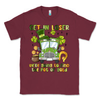 Burgundy get in loser we re going to find the pot of gold Classic Tee - MaliasSmallBusiness