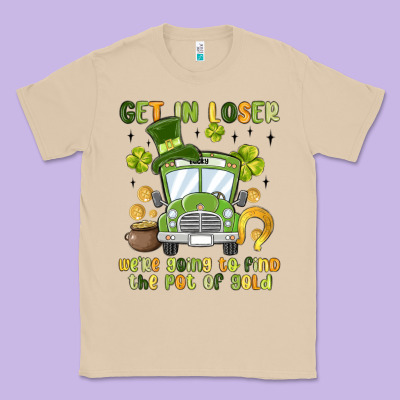 Get In Loser We Re Going To Find The Pot Of Gold Classic Tee Designed By Maliassmallbusiness