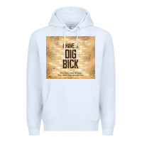 White sarcastic funny i have a dig bick Premium Hoodie - TumblerDesignByShophia