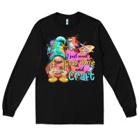 Black i just want stay home and craft Long Sleeve Tee - NancyCooperArtShop